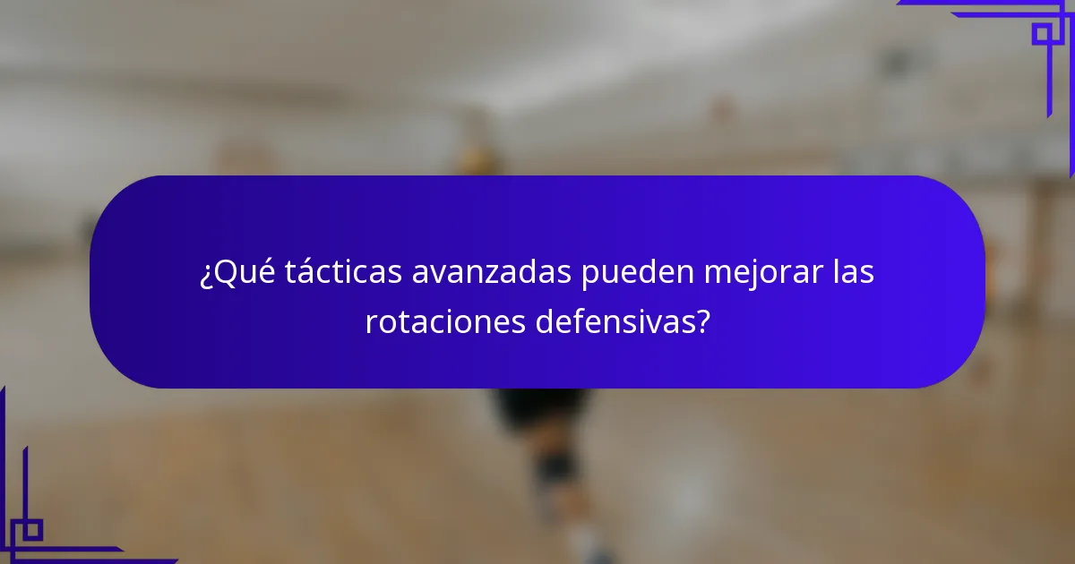 ¿Qué tácticas avanzadas pueden mejorar las rotaciones defensivas?