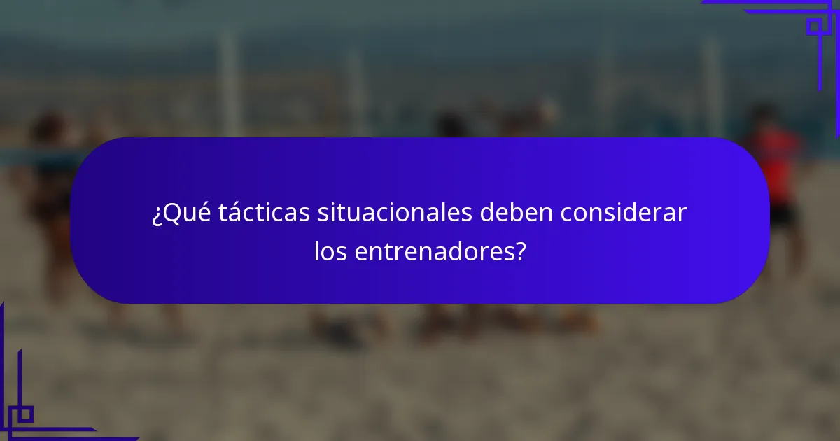 ¿Qué tácticas situacionales deben considerar los entrenadores?