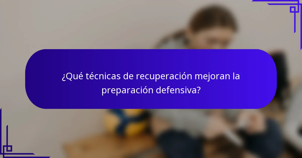 ¿Qué técnicas de recuperación mejoran la preparación defensiva?