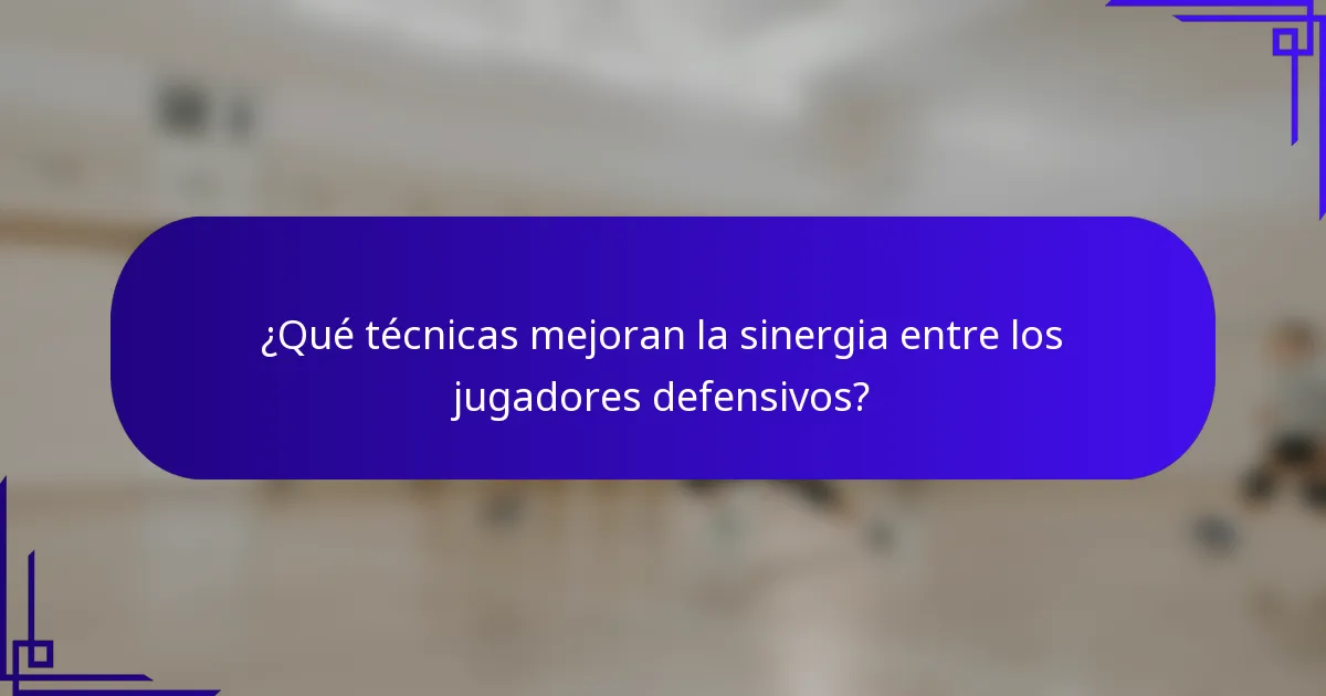 ¿Qué técnicas mejoran la sinergia entre los jugadores defensivos?