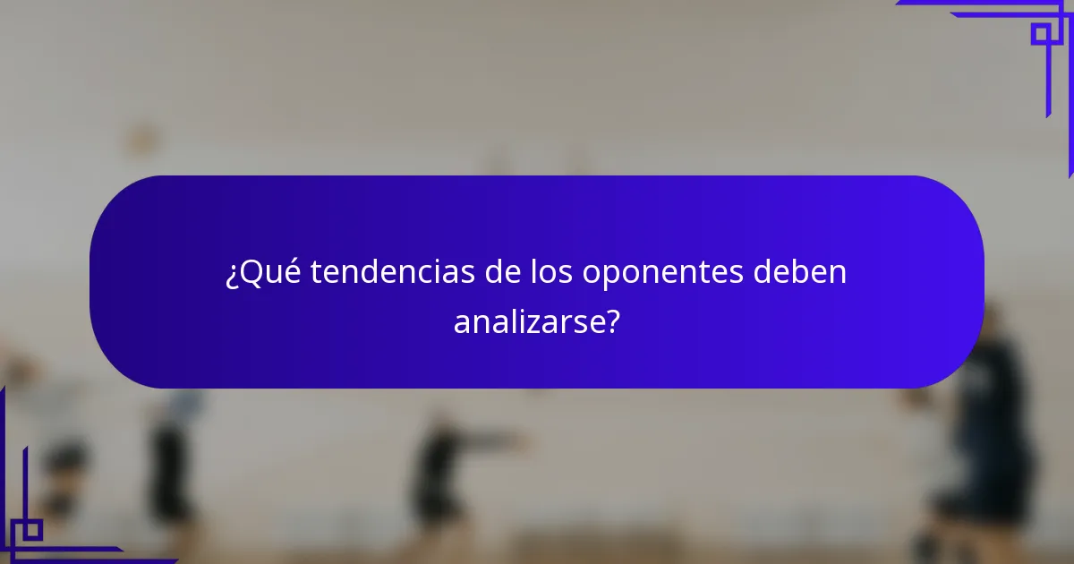 ¿Qué tendencias de los oponentes deben analizarse?