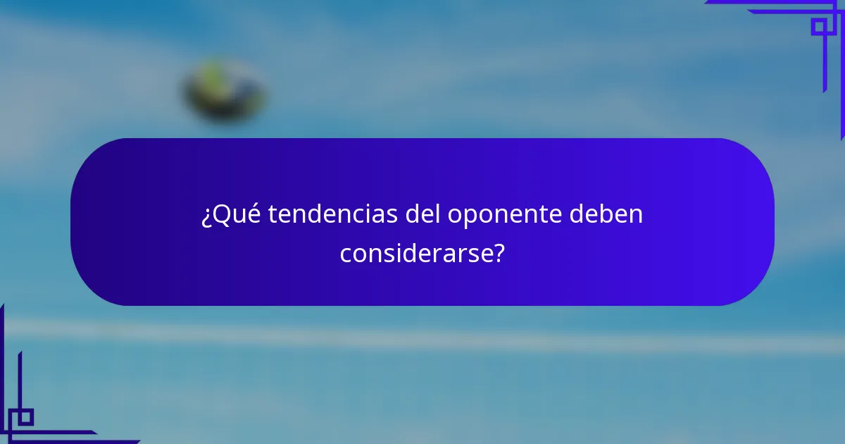 ¿Qué tendencias del oponente deben considerarse?